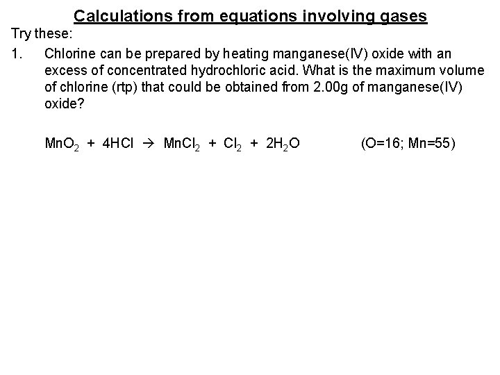 Calculations from equations involving gases Try these: 1. Chlorine can be prepared by heating