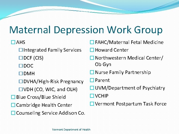 Maternal Depression Work Group �AHS �Integrated Family Services �DCF (CIS) �DOC �DMH �DVHA/High-Risk Pregnancy