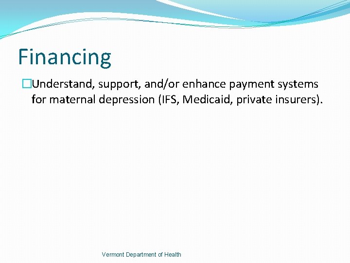 Financing �Understand, support, and/or enhance payment systems for maternal depression (IFS, Medicaid, private insurers).