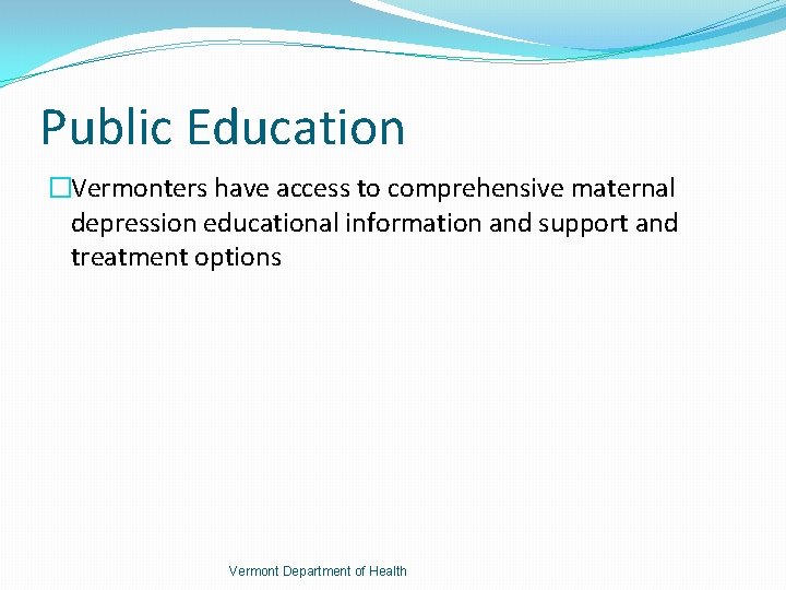 Public Education �Vermonters have access to comprehensive maternal depression educational information and support and