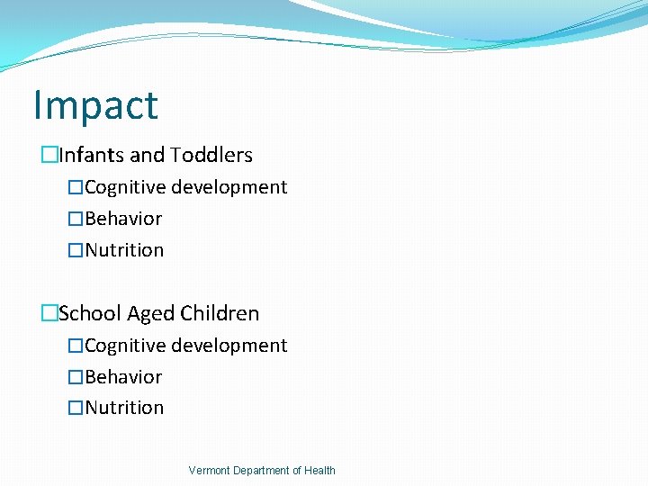 Impact �Infants and Toddlers �Cognitive development �Behavior �Nutrition �School Aged Children �Cognitive development �Behavior