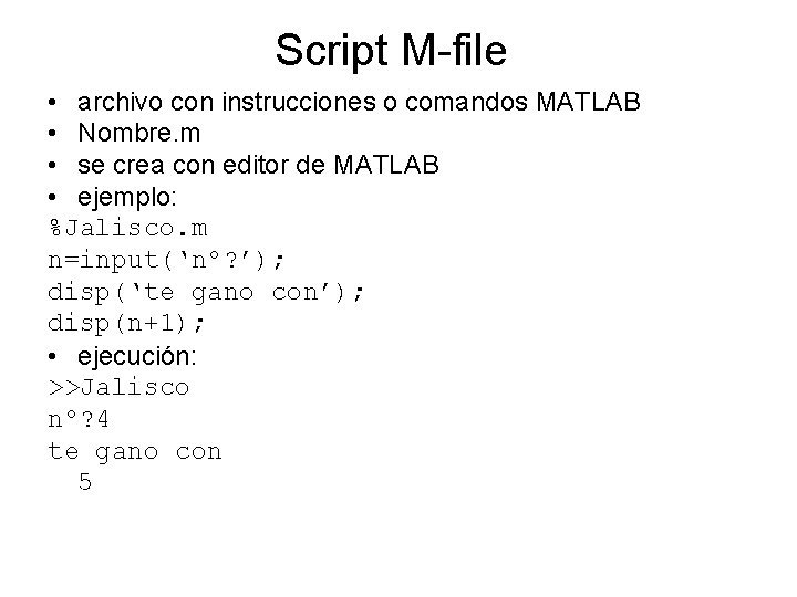 Script M-file • archivo con instrucciones o comandos MATLAB • Nombre. m • se