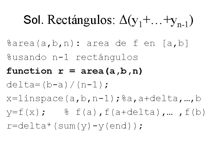 Sol. Rectángulos: Δ(y 1+…+yn-1) %area(a, b, n): area de f en [a, b] %usando