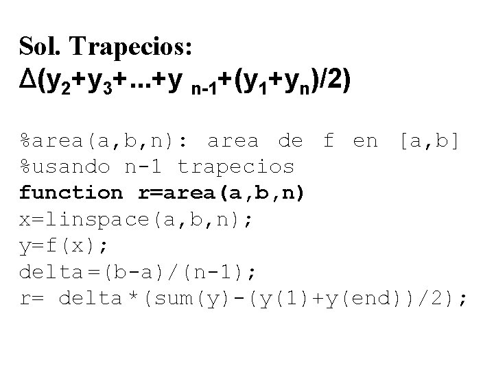 Sol. Trapecios: Δ(y 2+y 3+. . . +y n-1+(y 1+yn)/2) %area(a, b, n): area
