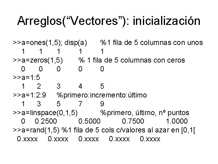 Arreglos(“Vectores”): inicialización >>a=ones(1, 5); disp(a) %1 fila de 5 columnas con unos 1 1
