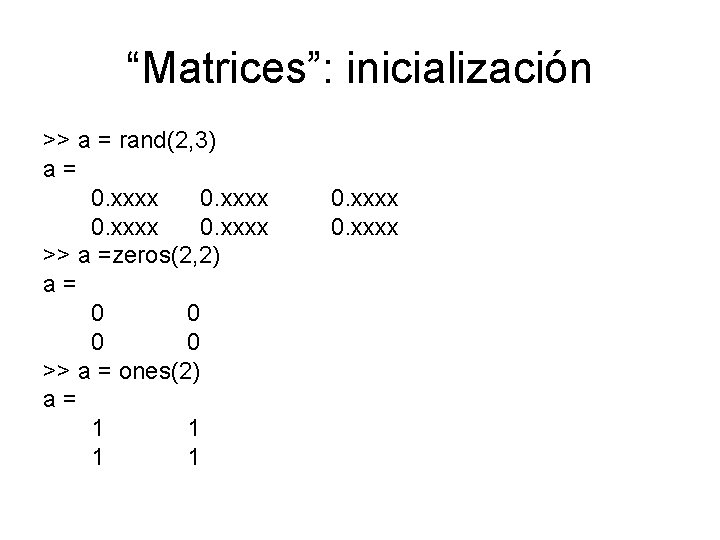 “Matrices”: inicialización >> a = rand(2, 3) a= 0. xxxx >> a =zeros(2, 2)