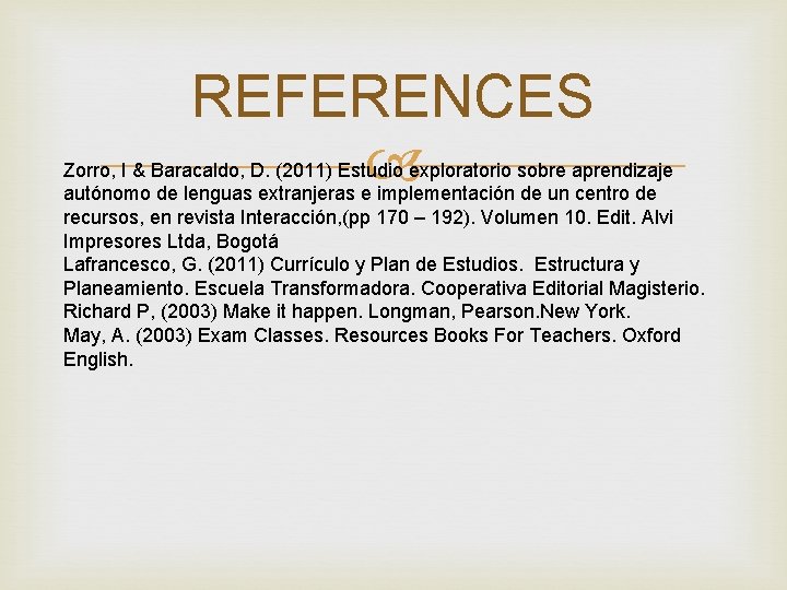 REFERENCES Zorro, I & Baracaldo, D. (2011) Estudio exploratorio sobre aprendizaje autónomo de lenguas