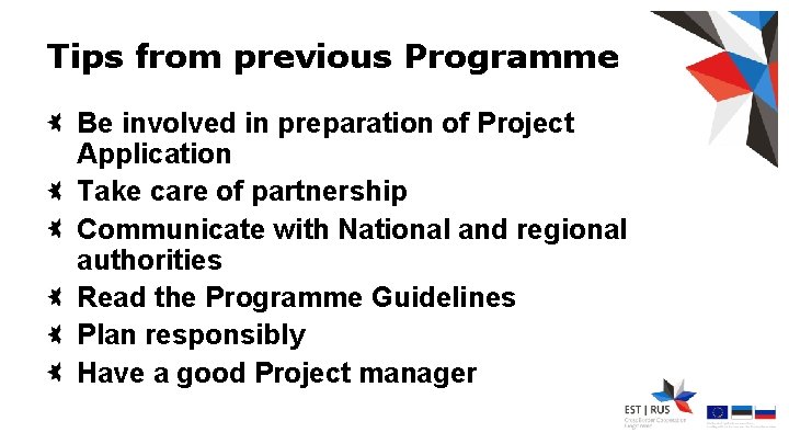 Tips from previous Programme Be involved in preparation of Project Application Take care of