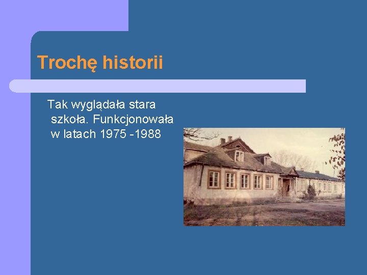 Trochę historii Tak wyglądała stara szkoła. Funkcjonowała w latach 1975 -1988 