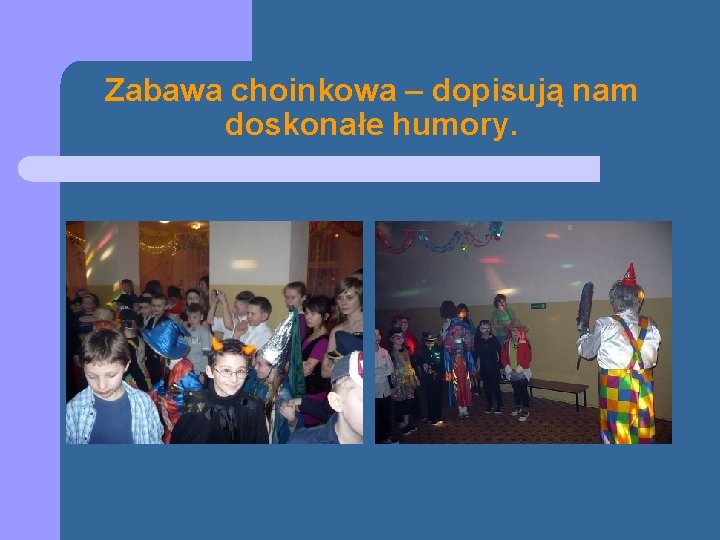 Zabawa choinkowa – dopisują nam doskonałe humory. 