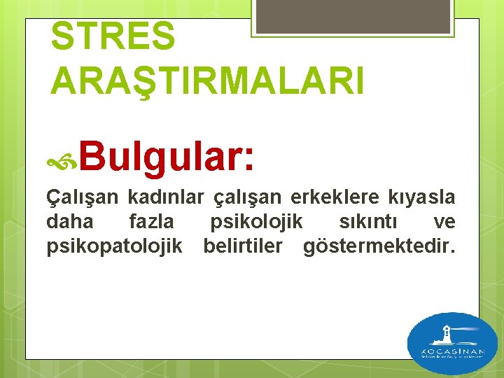 STRES ARAŞTIRMALARI Bulgular: Çalışan kadınlar çalışan erkeklere kıyasla daha fazla psikolojik sıkıntı ve psikopatolojik