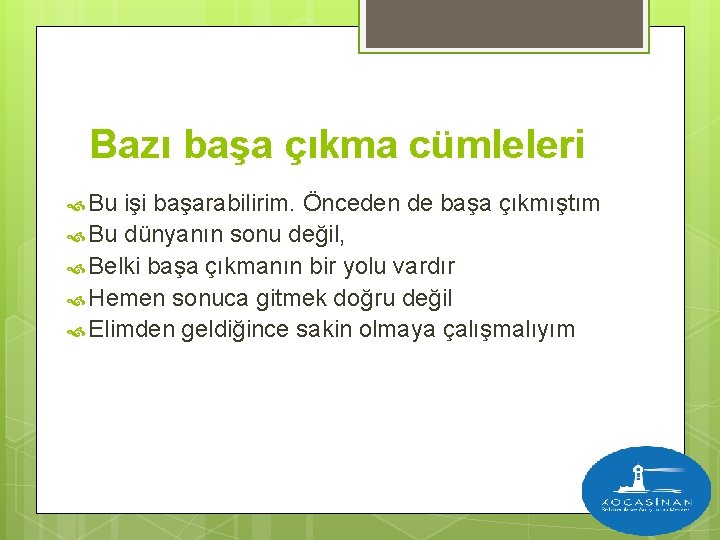 Bazı başa çıkma cümleleri Bu işi başarabilirim. Önceden de başa çıkmıştım Bu dünyanın sonu