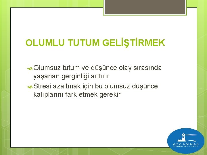 OLUMLU TUTUM GELİŞTİRMEK Olumsuz tutum ve düşünce olay sırasında yaşanan gerginliği arttırır Stresi azaltmak