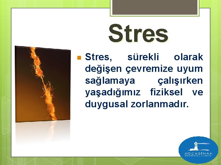Stres n Stres, sürekli olarak değişen çevremize uyum sağlamaya çalışırken yaşadığımız fiziksel ve duygusal