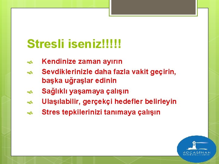 Stresli iseniz!!!!! Kendinize zaman ayırın Sevdiklerinizle daha fazla vakit geçirin, başka uğraşlar edinin Sağlıklı