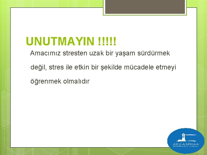 UNUTMAYIN !!!!! Amacımız stresten uzak bir yaşam sürdürmek değil, stres ile etkin bir şekilde