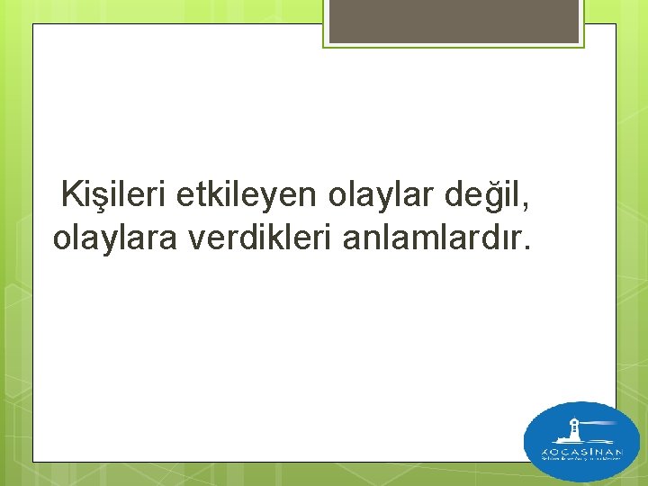 Kişileri etkileyen olaylar değil, olaylara verdikleri anlamlardır. 