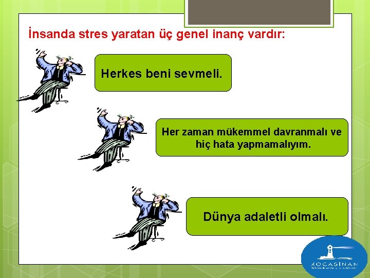 İnsanda stres yaratan üç genel inanç vardır: Herkes beni sevmeli. Her zaman mükemmel davranmalı