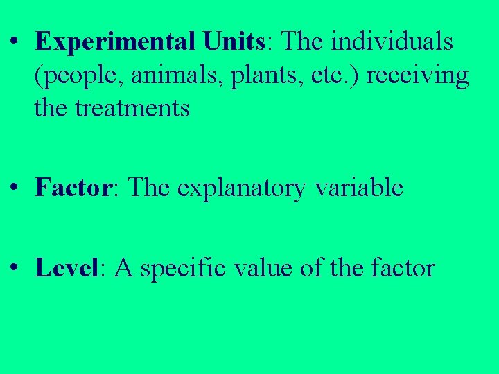 • Experimental Units: The individuals (people, animals, plants, etc. ) receiving the treatments • Experimental Units: The individuals (people, animals, plants, etc. ) receiving the treatments