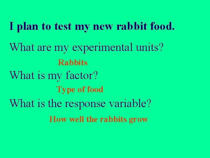 I plan to test my new rabbit food. What are my experimental units? Rabbits I plan to test my new rabbit food. What are my experimental units? Rabbits