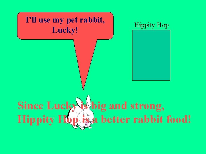 I’ll use my pet rabbit, Lucky! Hippity Hop Since Lucky is big and strong, I’ll use my pet rabbit, Lucky! Hippity Hop Since Lucky is big and strong,