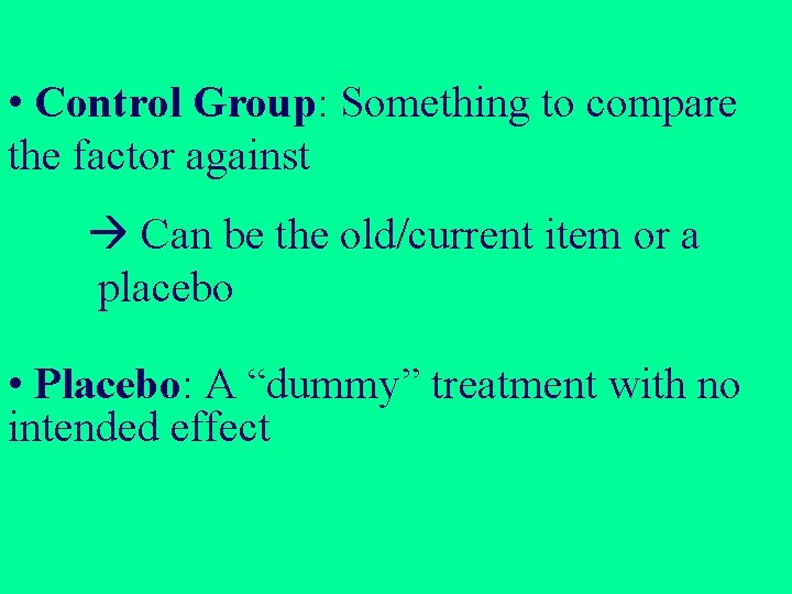 • Control Group: Something to compare the factor against Can be the old/current • Control Group: Something to compare the factor against Can be the old/current