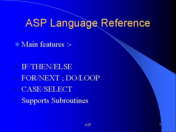 ASP Language Reference l Main features : - IF/THEN/ELSE • FOR/NEXT ; DO/LOOP • ASP Language Reference l Main features : - IF/THEN/ELSE • FOR/NEXT ; DO/LOOP •
