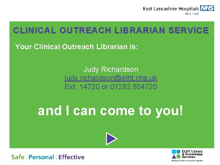 CLINICAL OUTREACH LIBRARIAN SERVICE Your Clinical Outreach Librarian is: Judy Richardson judy. richardson@elht. nhs.