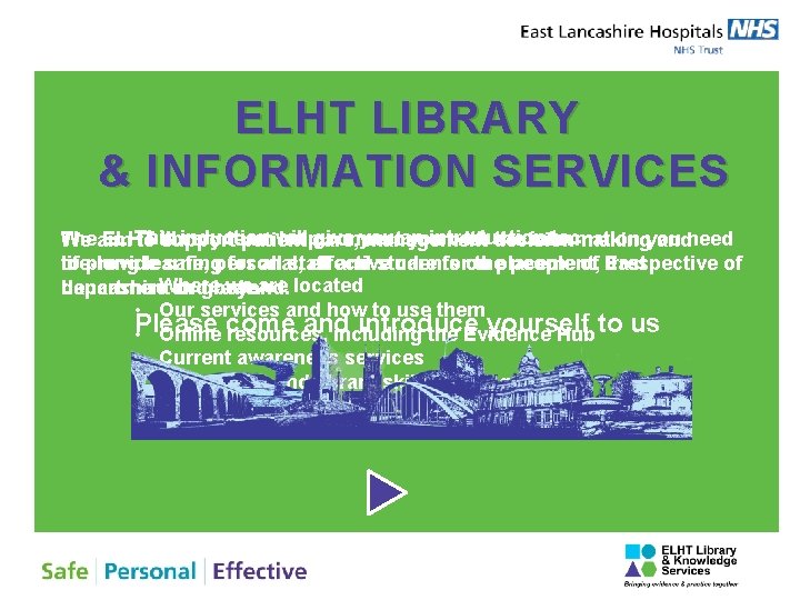 ELHT LIBRARY & INFORMATION SERVICES This induction will give you an introduction to: Theaim