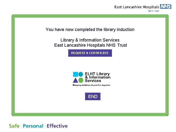 You have now completed the library induction Library & Information Services East Lancashire Hospitals