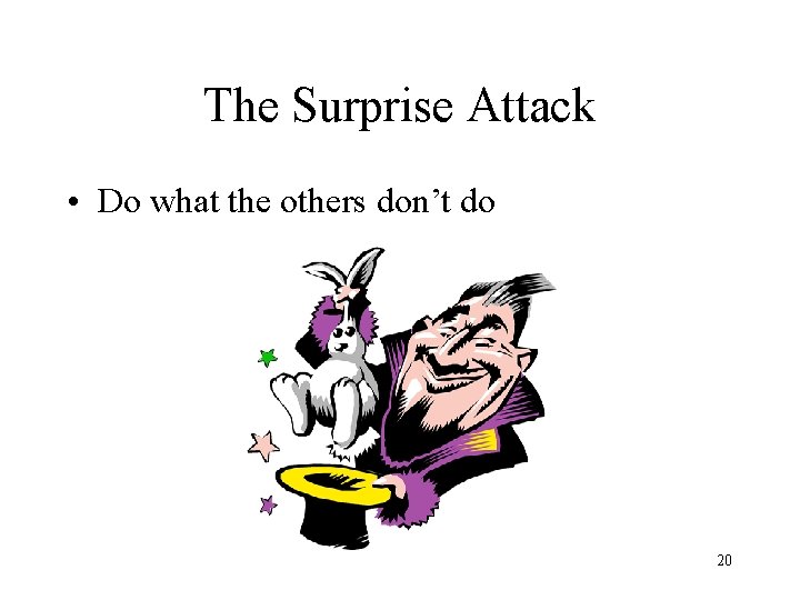 The Surprise Attack • Do what the others don’t do 20 