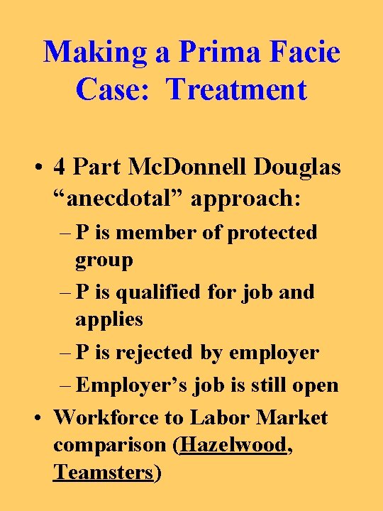 Making a Prima Facie Case: Treatment • 4 Part Mc. Donnell Douglas “anecdotal” approach: