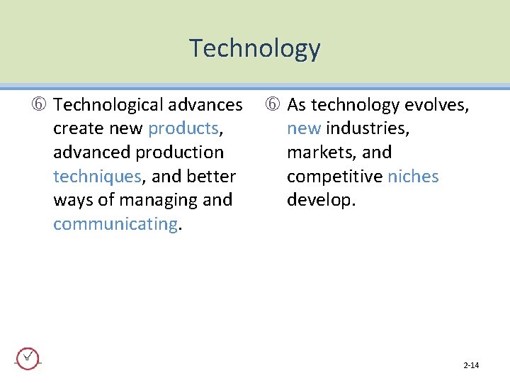 Technology Technological advances create new products, advanced production techniques, and better ways of managing