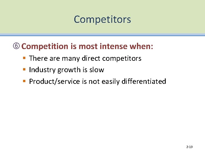 Competitors Competition is most intense when: § There are many direct competitors § Industry