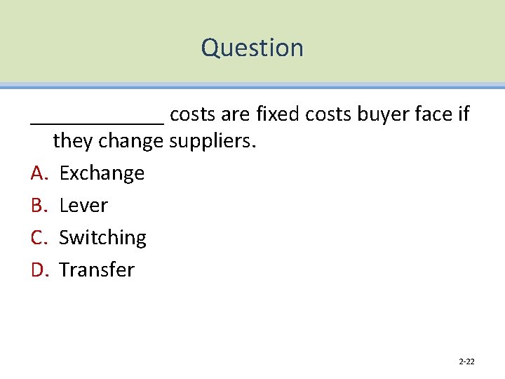 Question ______ costs are fixed costs buyer face if they change suppliers. A. Exchange