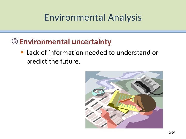 Environmental Analysis Environmental uncertainty § Lack of information needed to understand or predict the