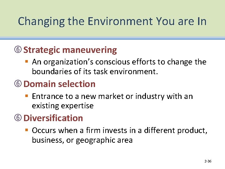 Changing the Environment You are In Strategic maneuvering § An organization’s conscious efforts to