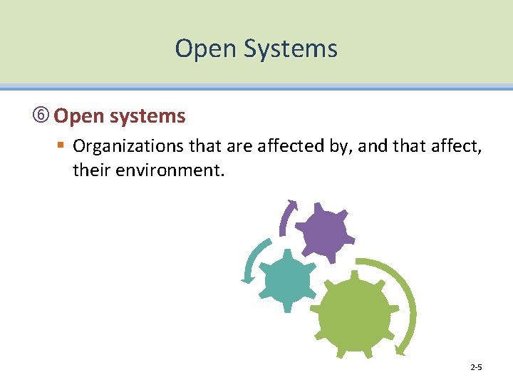 Open Systems Open systems § Organizations that are affected by, and that affect, their