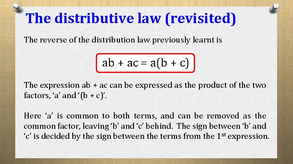 The distributive law (revisited) The reverse of the distribution law previously learnt is ab