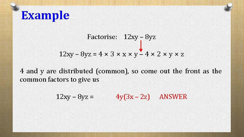 Example Factorise: 12 xy – 8 yz = 4 ⨯ 3 ⨯ x ⨯