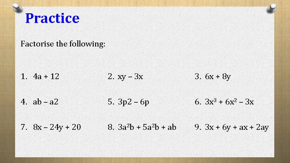 Practice Factorise the following: 1. 4 a + 12 2. xy – 3 x