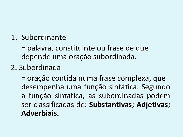 1. Subordinante = palavra, constituinte ou frase de que depende uma oração subordinada. 2.