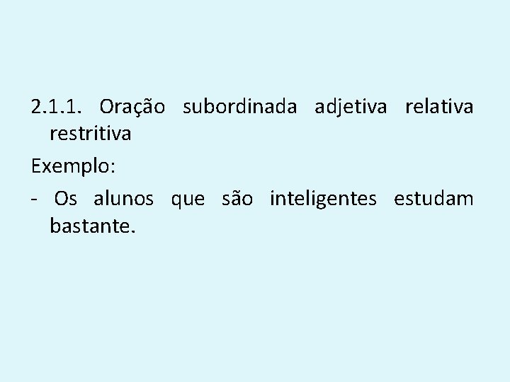 2. 1. 1. Oração subordinada adjetiva relativa restritiva Exemplo: - Os alunos que são