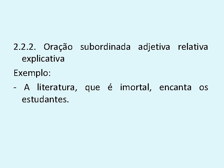 2. 2. 2. Oração subordinada adjetiva relativa explicativa Exemplo: - A literatura, que é