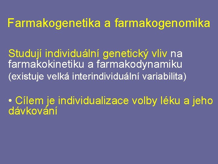 Farmakogenetika a farmakogenomika Studují individuální genetický vliv na farmakokinetiku a farmakodynamiku (existuje velká interindividuální
