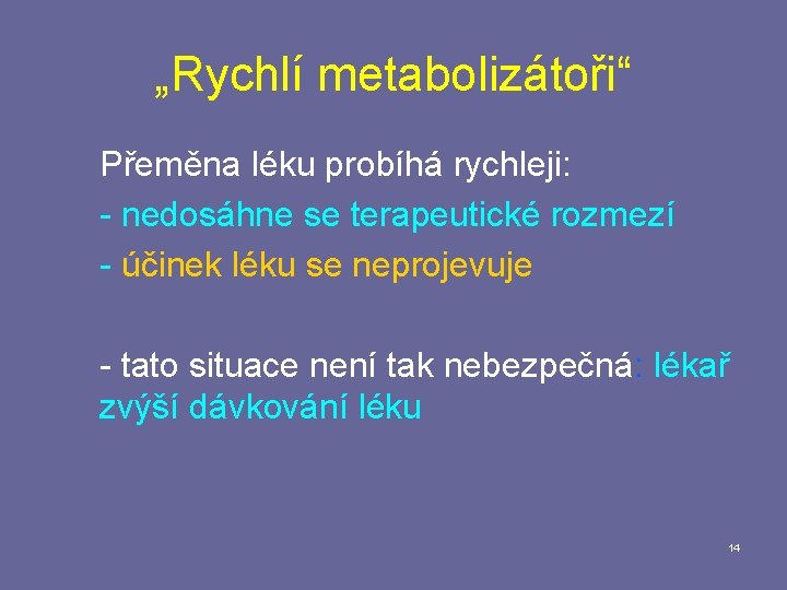 „Rychlí metabolizátoři“ Přeměna léku probíhá rychleji: - nedosáhne se terapeutické rozmezí - účinek léku