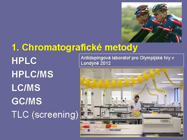 1. Chromatografické metody Antidopingová laboratoř pro Olympijské hry v HPLC Londýně 2012 HPLC/MS GC/MS