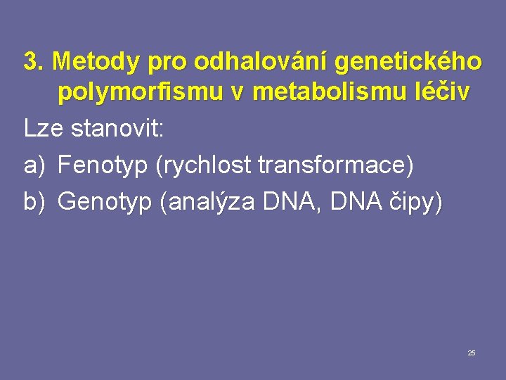 3. Metody pro odhalování genetického polymorfismu v metabolismu léčiv Lze stanovit: a) Fenotyp (rychlost