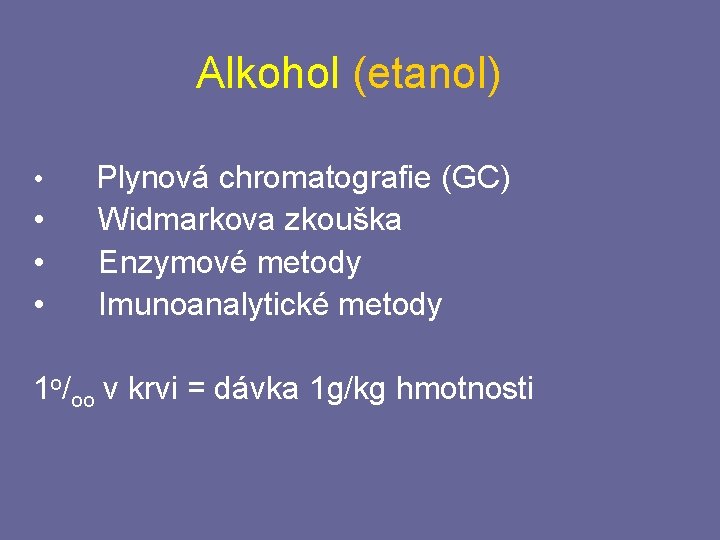 Alkohol (etanol) • • Plynová chromatografie (GC) Widmarkova zkouška Enzymové metody Imunoanalytické metody 1