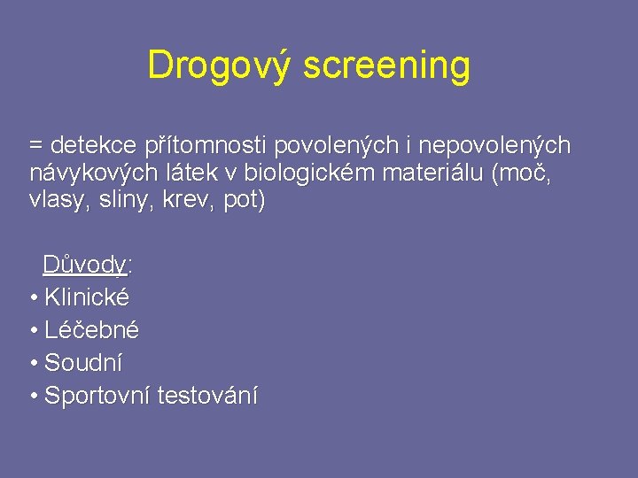 Drogový screening = detekce přítomnosti povolených i nepovolených návykových látek v biologickém materiálu (moč,